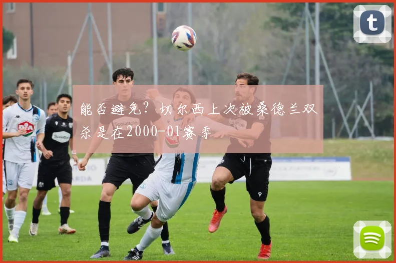 能否避免？切尔西上次被桑德兰双杀是在2000-01赛季